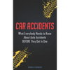 Car Accidents: What Everybody Needs to Know About Auto Accidents BEFORE They Get In One - Paperback