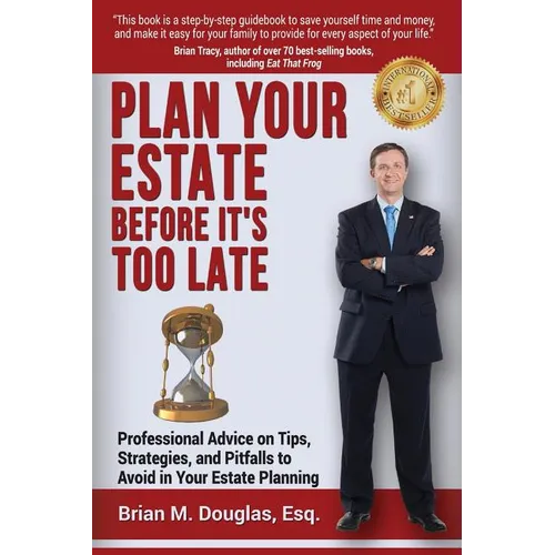Plan Your Estate Before It's Too Late: Professional Advice on Tips, Strategies, and Pitfalls to Avoid in Your Estate Planning - Paperback