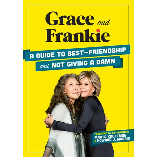 Grace and Frankie: A Guide to Best-Friendship and Not Giving a Damn - Hardcover