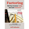 Factoring: Sell Your Invoices Today, Get Cash Tomorrow: How to Get Unlimited Funds without a Loan - Paperback