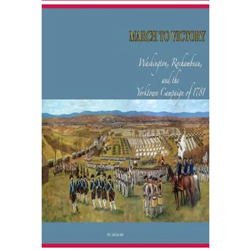 March to Victory: Washington, Rochambeau, and the Yorktown Campaign of 1781 - Paperback