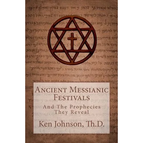Ancient Messianic Festivals: And The Prophecies They Reveal - Paperback