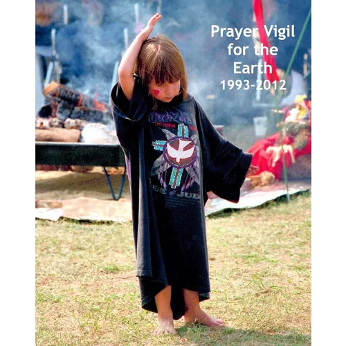 Prayer Vigil for the Earth 1993-2012: Photos, Commentary, and a Collaborative Spiritual Journey - Paperback