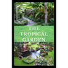 The Tropical Garden: Guides on how to plan, plant and maintain a Tropical garden - Paperback