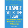Change Your Life Today: The Ultimate Guide to Motivation, Success and Happiness - Paperback