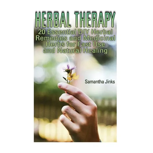 Herbal Therapy: 20 Essential DIY Herbal Remedies and Medicinal Herbs for Fast Use and Natural Healing - Paperback