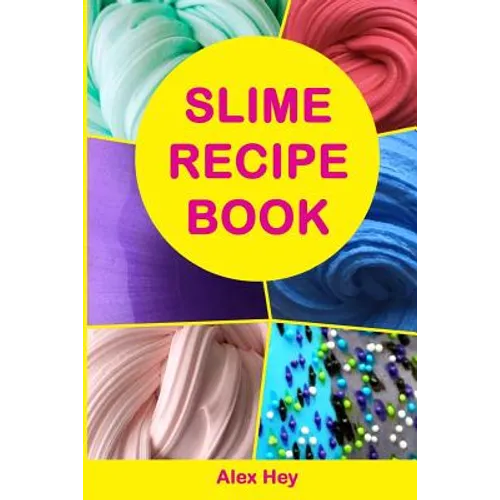 Slime Recipe Book: How to Make Amazing Slime at Home, Best Slime Recipes, Useful Tips and Tricks, Most Common Mistakes - Paperback