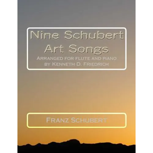 Nine Schubert Art Songs: Arranged for flute and piano by Kenneth D. Friedrich - Paperback