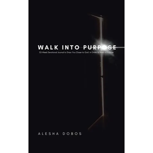 Walk into Purpose: 52-Week Devotional Journal to Draw You Closer to God in Order to Walk in Purpose - Hardcover