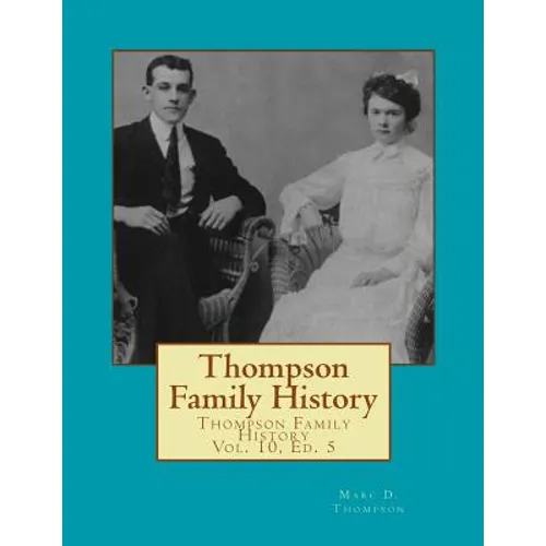 Thompson Family History Vol. X, 5th Ed.: All Ancestors from United Kingdom, Western Europe & Bohemia to Pennsylvania, New York, Virginia, South Caroli - Paperback