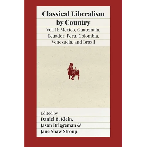 Classical Liberalism by Country, Volume II: Mexico, Guatemala, Ecuador, Peru, Colombia, Venezuela, and Brazil - Paperback