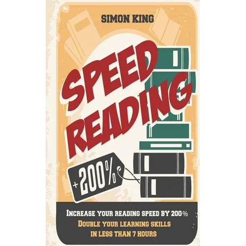 Speed Reading: Increase Your Reading Speed by 200%: Double Your Learning Skills In Less Than 7 Hours - Paperback
