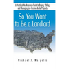 So You Want to Be a Landlord: A Practical, No-Nonsense Guide to Buying, Selling, and Managing Low-Income Rental Property - Hardcover