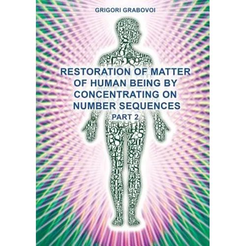 Restoration of Matter of Human Being by Concentrating on Number Sequences (Part 2) - Paperback