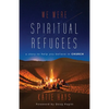 We Were Spiritual Refugees: A Story to Help You Believe in Church - Paperback