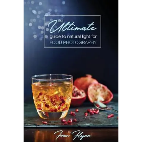The Ultimate Guide to Natural Light for Food Photography - Paperback