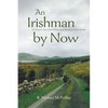 An Irishman by Now: An American Boy's Tale of Passion and Discovery in Rural Ireland - Paperback