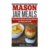 Mason Jar Meals: The Tasiest Quick and Easy Mason Jar Meals On Earth - Paperback