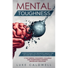 Mental Toughness: 6 Steps to Build the Strongest Mindset for Life and Become Totally Unstoppable! +7 Day Mental Toughness Challenge and Assertiveness - Paperback