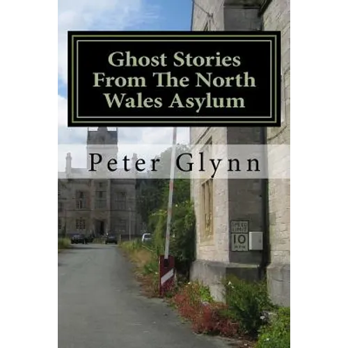 Ghost Stories From The North Wales Asylum: A Personal Collection - Paperback