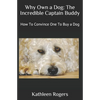 Why Own a Dog: The Incredible Captain Buddy: How To Convince One To Buy a Dog - Paperback