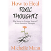 How to Heal Toxic Thoughts & Stop Negative Thinking: The Secret to Freeing Yourself from Intrusive Thoughts - Paperback