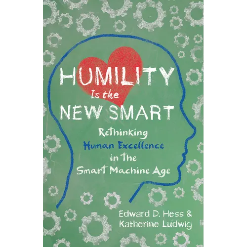 Humility Is the New Smart: Rethinking Human Excellence in the Smart Machine Age - Paperback