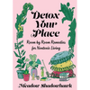 Detox Your Place: Room by Room Remedies for Nontoxic Living - Paperback