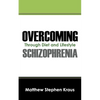 Overcoming Schizophrenia: Through Diet and Lifestyle - Paperback