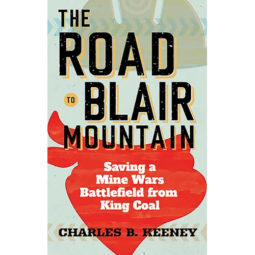 The Road to Blair Mountain: Saving a Mine Wars Battlefield from King Coal - Paperback