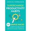 Supercharge Productivity Habits: 50+ Simple Hacks to Organize Your Tasks, Overcome Procrastination, Increase Efficiency and Work Smarter to Become a T - Paperback