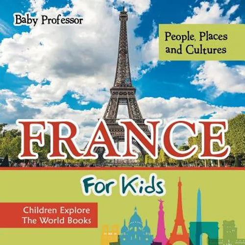 France For Kids: People, Places and Cultures - Children Explore The World Books - Paperback