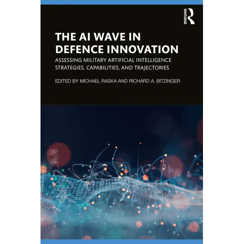 The AI Wave in Defence Innovation: Assessing Military Artificial Intelligence Strategies, Capabilities, and Trajectories - Paperback