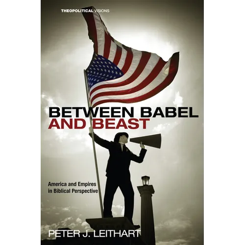 Between Babel and Beast: America and Empires in Biblical Perspective - Hardcover