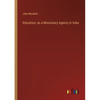 Education, as a Missionary Agency in India - Paperback