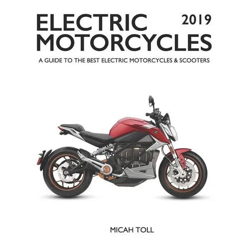 Electric Motorcycles 2019: A Guide to the Best Electric Motorcycles and Scooters - Paperback
