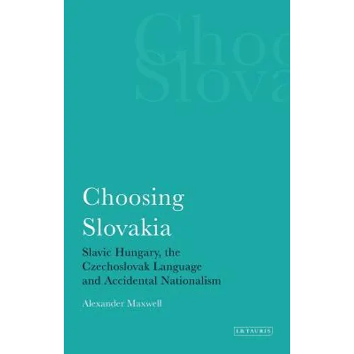 Choosing Slovakia: Slavic Hungary, the Czechoslovak Language and Accidental Nationalism - Paperback