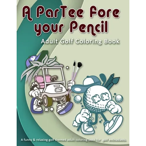 A ParTee fore your Pencil: Adult Golf Coloring Book: A funny & relaxing golf themed adult coloring book for golf enthusiasts. - Paperback