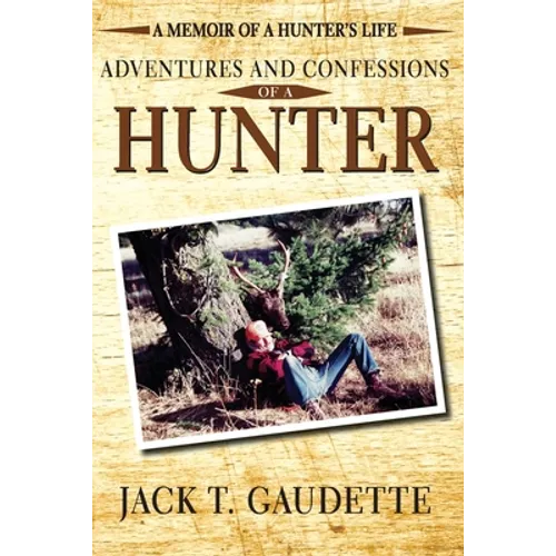 Adventures and Confessions of a Hunter: A Memoir of a Hunter's Life - Paperback