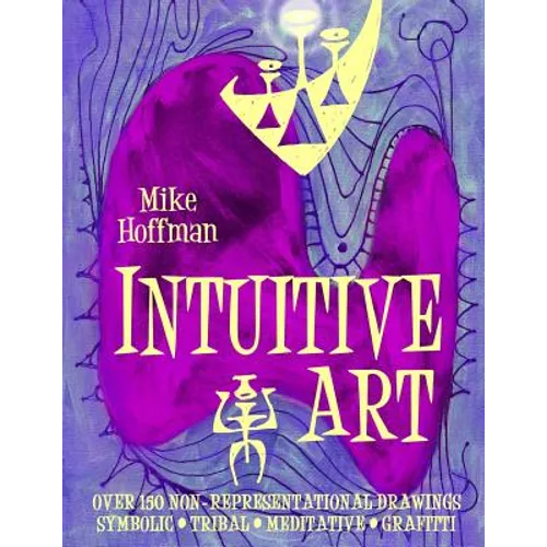 Intuitive Art: Over 150 Non-Representational Drawings Symbolic Tribal Meditative Grafitti - Paperback