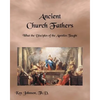 Ancient Church Fathers: What the Disciples of the Apostles Taught - Paperback
