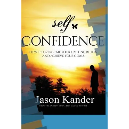 Self-Confidence: How to Overcome Your Limiting Beliefs and Achieve Your Goals - Paperback