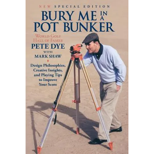 Bury Me In A Pot Bunker (New Special Edition): Design Philosophies, Creative Insights and Playing Tips to Improve Your Score from the World's Most Cha - Paperback