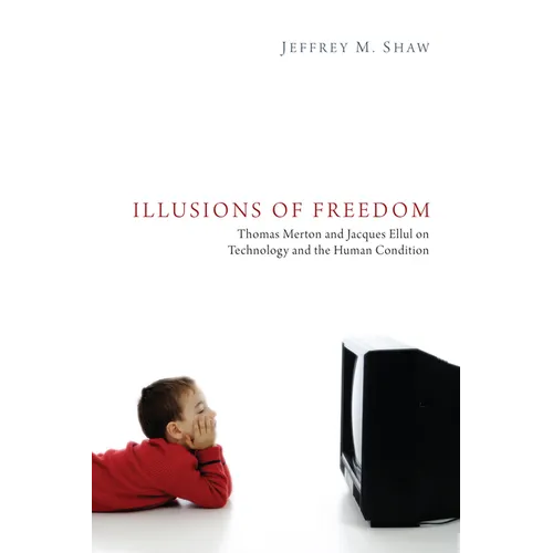 Illusions of Freedom: Thomas Merton and Jacques Ellul on Technology and the Human Condition - Paperback