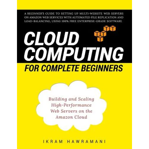 Cloud Computing for Complete Beginners: Building and Scaling High-Performance Web Servers on the Amazon Cloud - Paperback