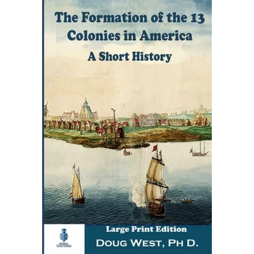 The Formation of the 13 Colonies in America: A Short History: Large Print Edition - Paperback