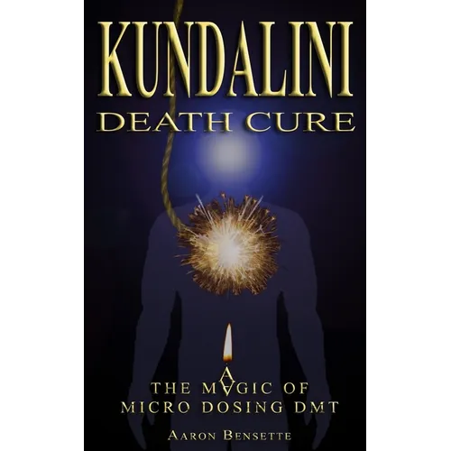 Kundalini Death Cure: The Magic of Micro Dosing DMT - Paperback