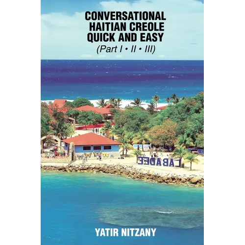 Conversational Haitian Creole Quick and Easy: The Most Innovative Technique to Learn the Haitian Creole Language - Paperback