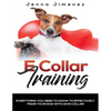 E Collar Training: Everything You Need to Know to Effectively Train Your Dog with an E Collar - Paperback