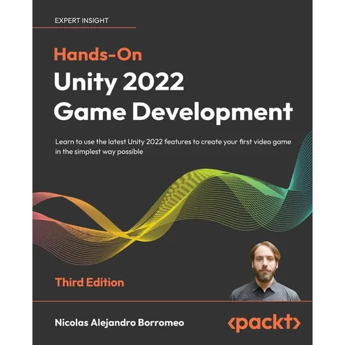 Hands-On Unity 2022 Game Development - Third Edition: Learn to use the latest Unity 2022 features to create your first video game in the simplest way - Paperback